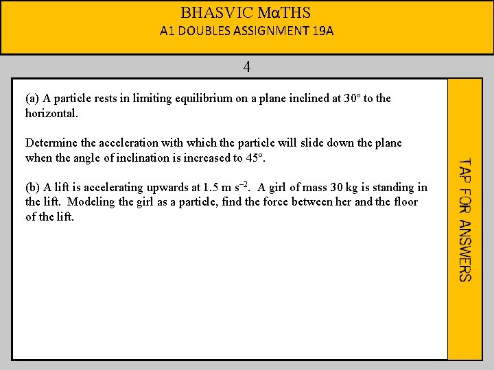 BHASVIC MαTHS A 1 DOUBLES ASSIGNMENT 19 A 4 (a) A particle rests in