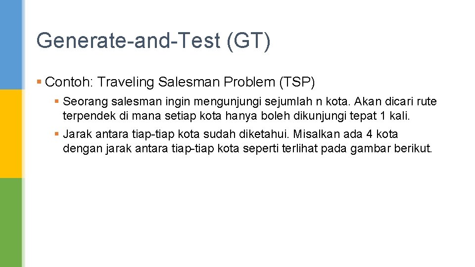 Generate-and-Test (GT) § Contoh: Traveling Salesman Problem (TSP) § Seorang salesman ingin mengunjungi sejumlah