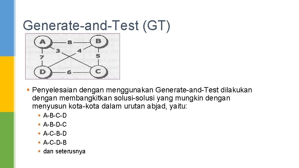 Generate-and-Test (GT) § Penyelesaian dengan menggunakan Generate-and-Test dilakukan dengan membangkitkan solusi-solusi yang mungkin dengan