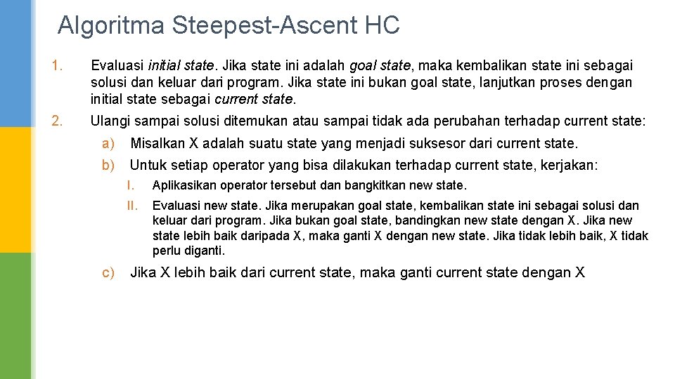 Algoritma Steepest-Ascent HC 1. Evaluasi initial state. Jika state ini adalah goal state, maka