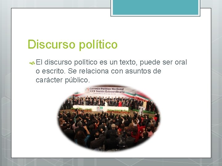 Discurso político El discurso político es un texto, puede ser oral o escrito. Se
