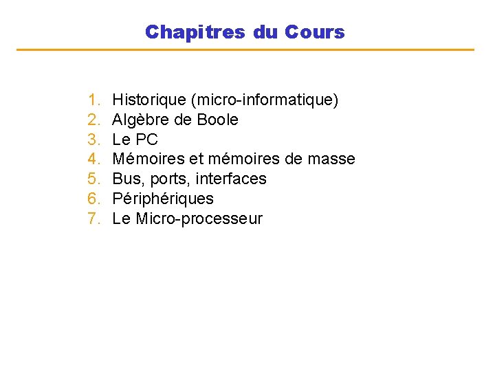 Chapitres du Cours 1. 2. 3. 4. 5. 6. 7. Historique (micro-informatique) Algèbre de