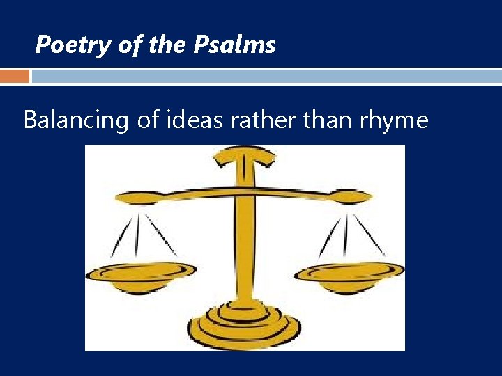 Poetry of the Psalms Balancing of ideas rather than rhyme 