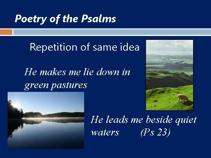 Poetry of the Psalms Repetition of same idea He makes me lie down in