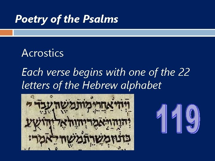 Poetry of the Psalms Acrostics Each verse begins with one of the 22 letters