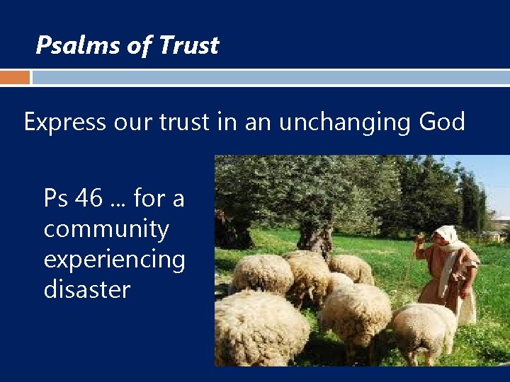 Psalms of Trust Express our trust in an unchanging God Ps 46. . .