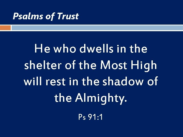 Psalms of Trust He who dwells in the shelter of the Most High will