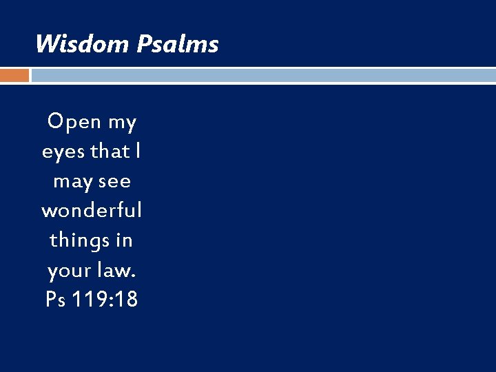 Wisdom Psalms Open my eyes that I may see wonderful things in your law.