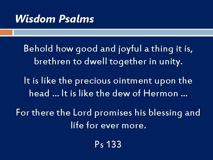 Wisdom Psalms Behold how good and joyful a thing it is, brethren to dwell