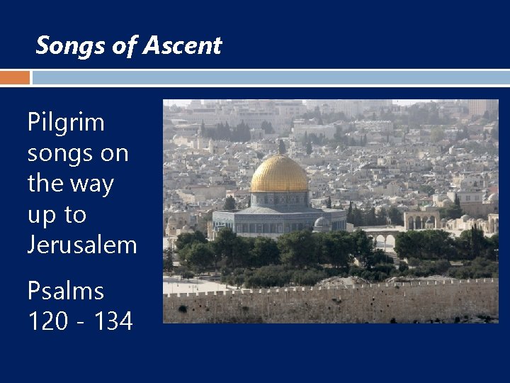 Songs of Ascent Pilgrim songs on the way up to Jerusalem Psalms 120 -