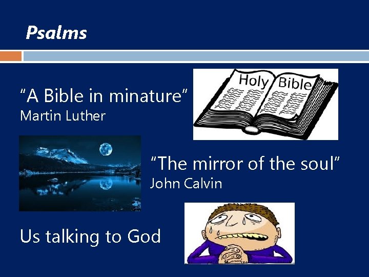 Psalms “A Bible in minature” Martin Luther “The mirror of the soul” John Calvin