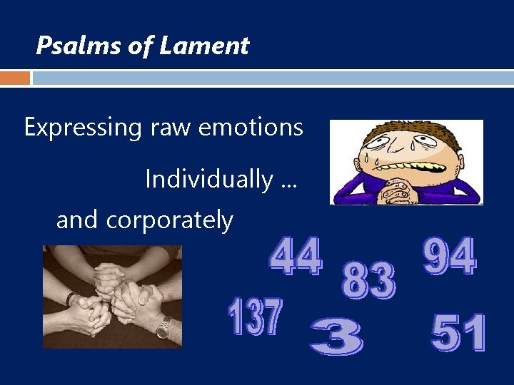 Psalms of Lament Expressing raw emotions Individually. . . and corporately 