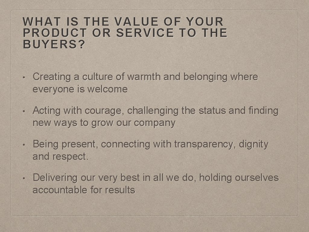 WHAT IS THE VALUE OF YOUR PRODUCT OR SERVICE TO THE BUYERS? • Creating