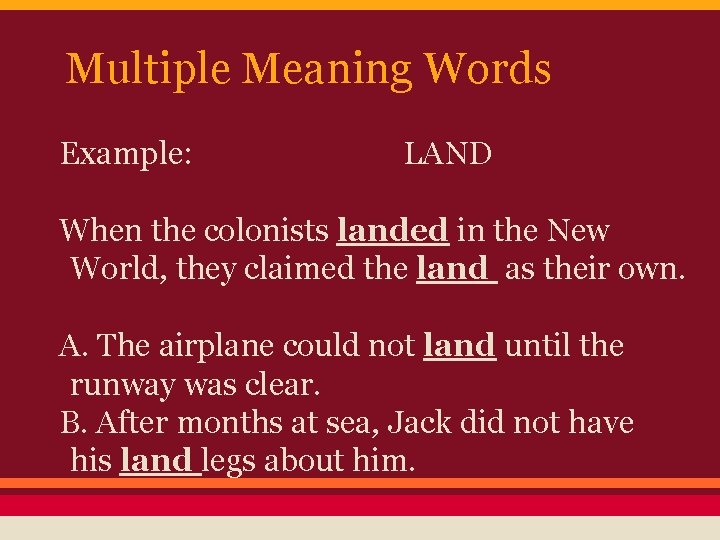 Multiple Meaning Words Example: LAND When the colonists landed in the New World, they