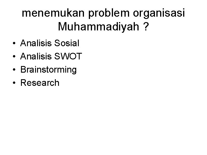 menemukan problem organisasi Muhammadiyah ? • • Analisis Sosial Analisis SWOT Brainstorming Research 