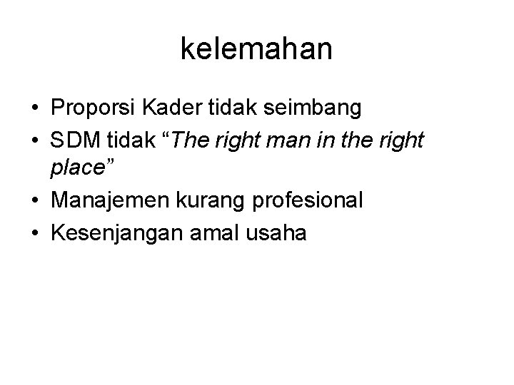 kelemahan • Proporsi Kader tidak seimbang • SDM tidak “The right man in the