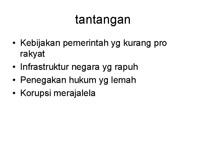 tantangan • Kebijakan pemerintah yg kurang pro rakyat • Infrastruktur negara yg rapuh •