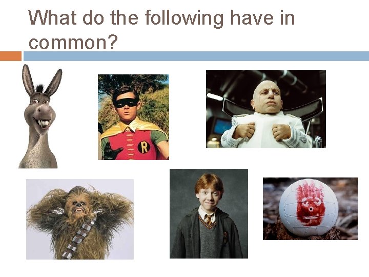 What do the following have in common? 