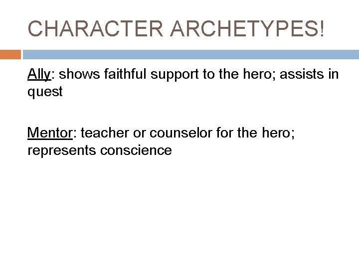 CHARACTER ARCHETYPES! Ally: shows faithful support to the hero; assists in quest Mentor: teacher