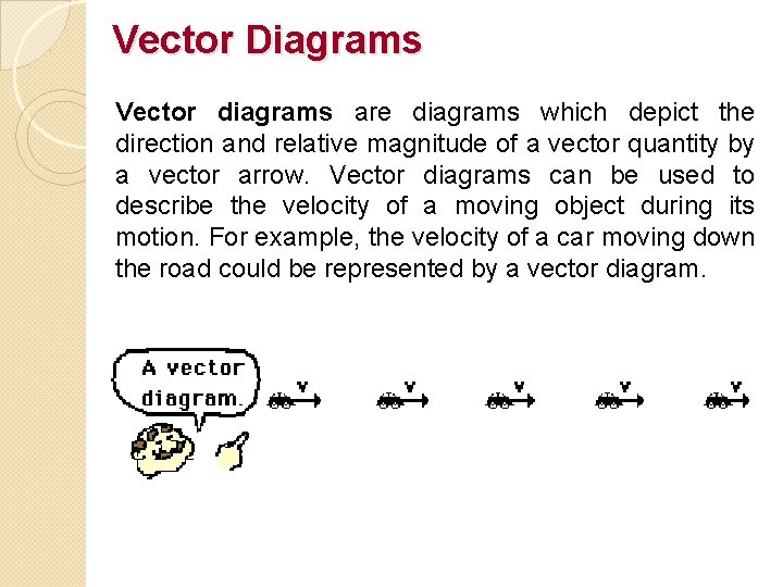 Vector Diagrams Vector diagrams are diagrams which depict the direction and relative magnitude of