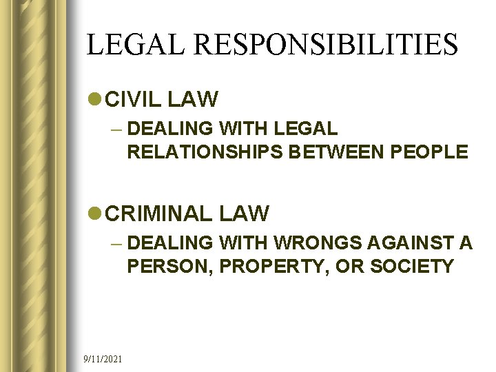 LEGAL RESPONSIBILITIES l CIVIL LAW – DEALING WITH LEGAL RELATIONSHIPS BETWEEN PEOPLE l CRIMINAL