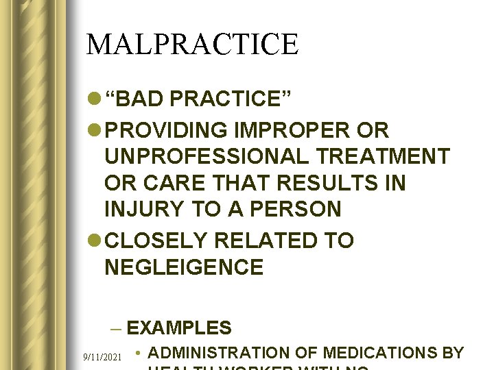 MALPRACTICE l “BAD PRACTICE” l PROVIDING IMPROPER OR UNPROFESSIONAL TREATMENT OR CARE THAT RESULTS