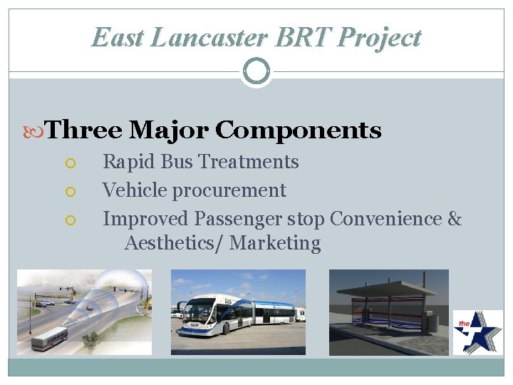 East Lancaster BRT Project Three Major Components Rapid Bus Treatments Vehicle procurement Improved Passenger