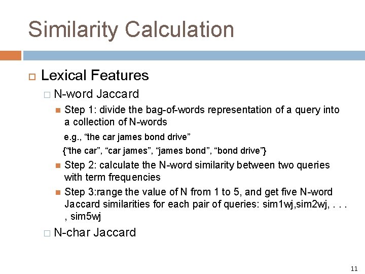 Similarity Calculation Lexical Features � N-word Jaccard Step 1: divide the bag-of-words representation of