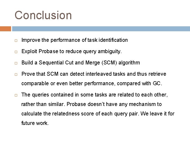 Conclusion Improve the performance of task identification Exploit Probase to reduce query ambiguity. Build