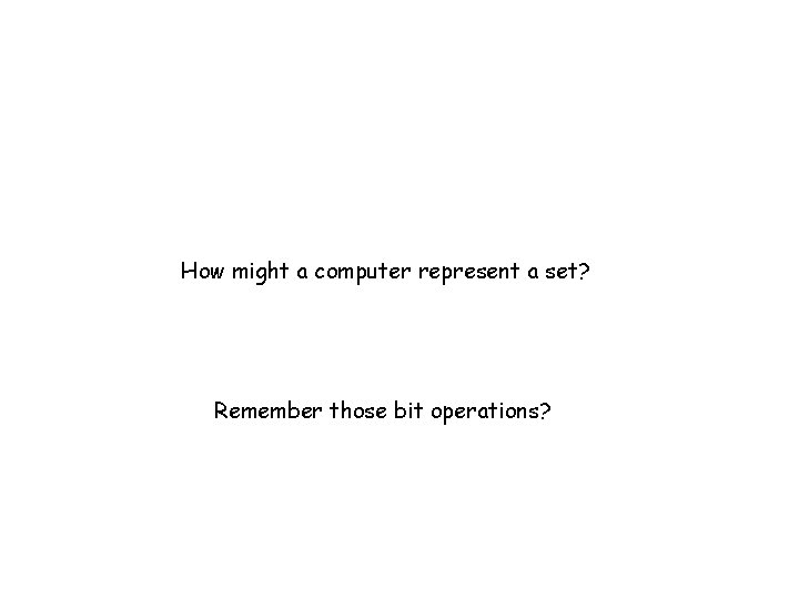 How might a computer represent a set? Remember those bit operations? 