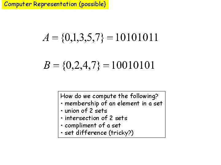 Computer Representation (possible} How do we compute the following? • membership of an element