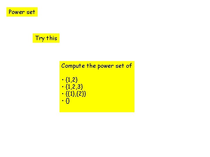 Power set Try this Compute the power set of • {1, 2} • {1,