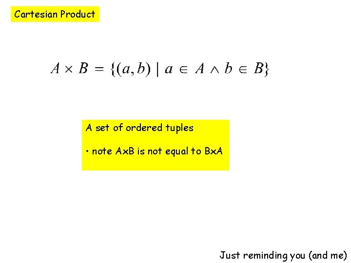 Cartesian Product A set of ordered tuples • note Ax. B is not equal