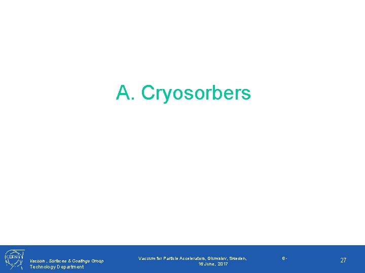 A. Cryosorbers Vacuum, Surfaces & Coatings Group Technology Department Vacuum for Particle Accelerators, Glumslov,