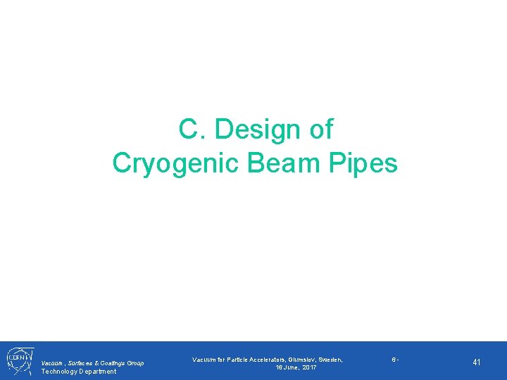 C. Design of Cryogenic Beam Pipes Vacuum, Surfaces & Coatings Group Technology Department Vacuum