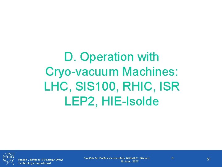 D. Operation with Cryo-vacuum Machines: LHC, SIS 100, RHIC, ISR LEP 2, HIE-Isolde Vacuum,