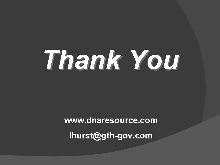 Thank You www. dnaresource. com lhurst@gth-gov. com 