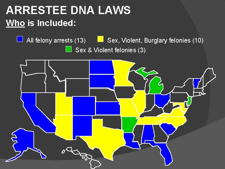 ARRESTEE DNA LAWS Who is Included: All felony arrests (13) Sex, Violent, Burglary felonies