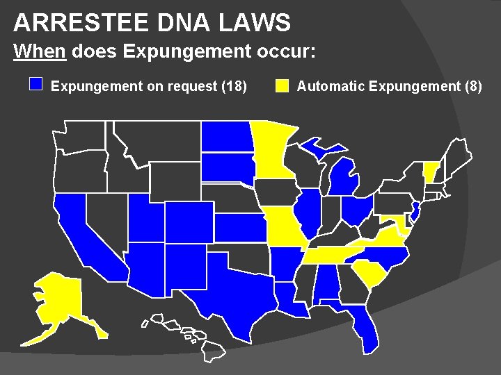 ARRESTEE DNA LAWS When does Expungement occur: Expungement on request (18) Automatic Expungement (8)
