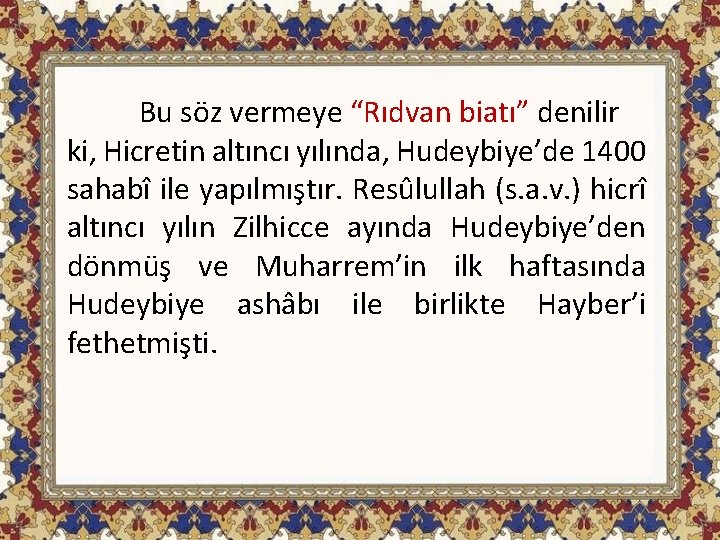 Bu söz vermeye “Rıdvan biatı” denilir ki, Hicretin altıncı yılında, Hudeybiye’de 1400 sahabî ile