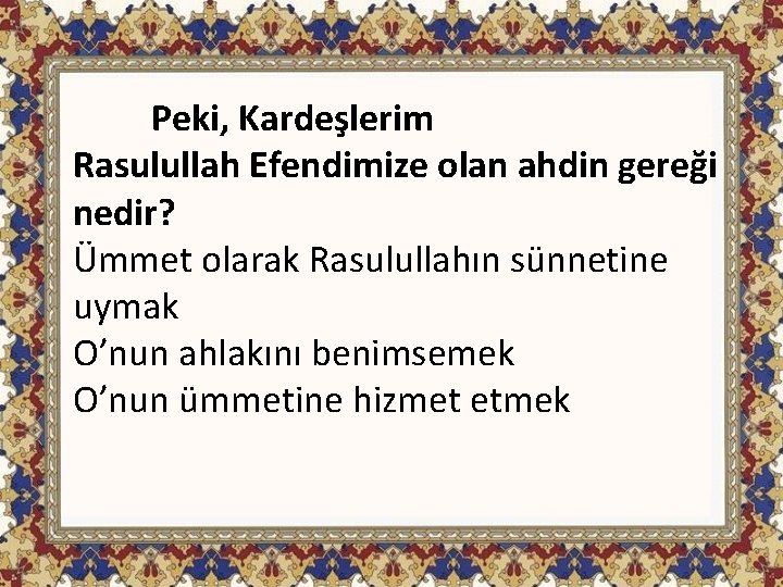 Peki, Kardeşlerim Rasulullah Efendimize olan ahdin gereği nedir? Ümmet olarak Rasulullahın sünnetine uymak O’nun