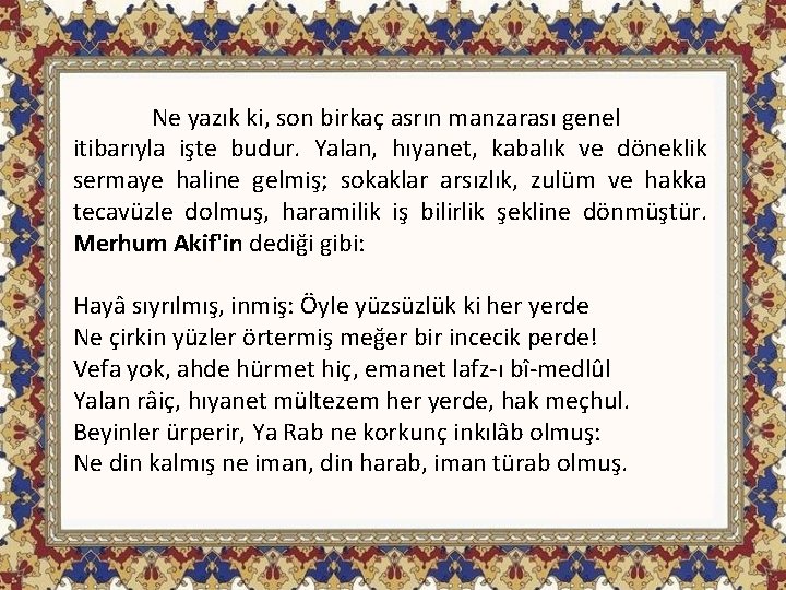 Ne yazık ki, son birkaç asrın manzarası genel itibarıyla işte budur. Yalan, hıyanet, kabalık