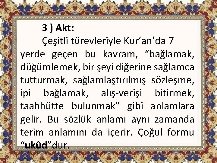 3 ) Akt: Çeşitli türevleriyle Kur’an’da 7 yerde geçen bu kavram, “bağlamak, düğümlemek, bir