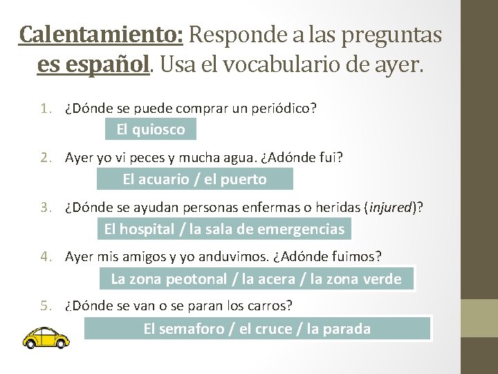 Calentamiento: Responde a las preguntas es español. Usa el vocabulario de ayer. 1. ¿Dónde