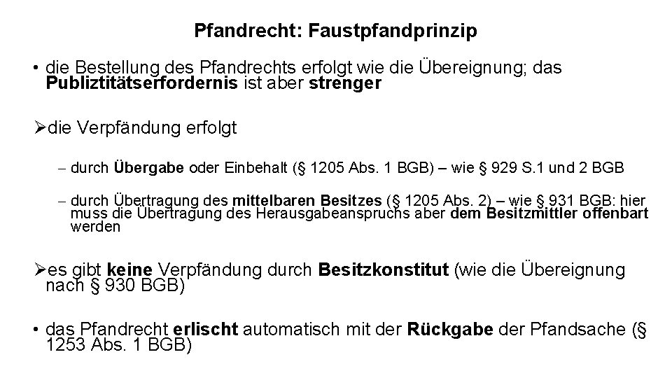 Pfandrecht: Faustpfandprinzip • die Bestellung des Pfandrechts erfolgt wie die Übereignung; das Publiztitätserfordernis ist