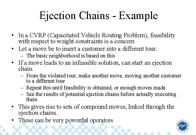 Ejection Chains - Example • In a CVRP (Capacitated Vehicle Routing Problem), feasibility with