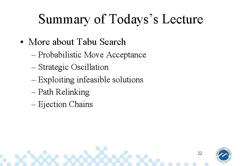 Summary of Todays’s Lecture • More about Tabu Search – Probabilistic Move Acceptance –