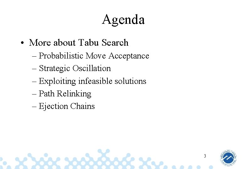 Agenda • More about Tabu Search – Probabilistic Move Acceptance – Strategic Oscillation –