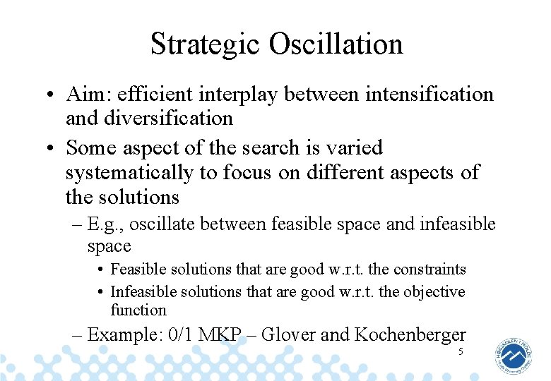 Strategic Oscillation • Aim: efficient interplay between intensification and diversification • Some aspect of