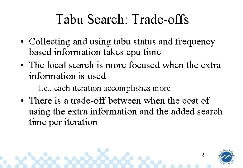 Tabu Search: Trade-offs • Collecting and using tabu status and frequency based information takes